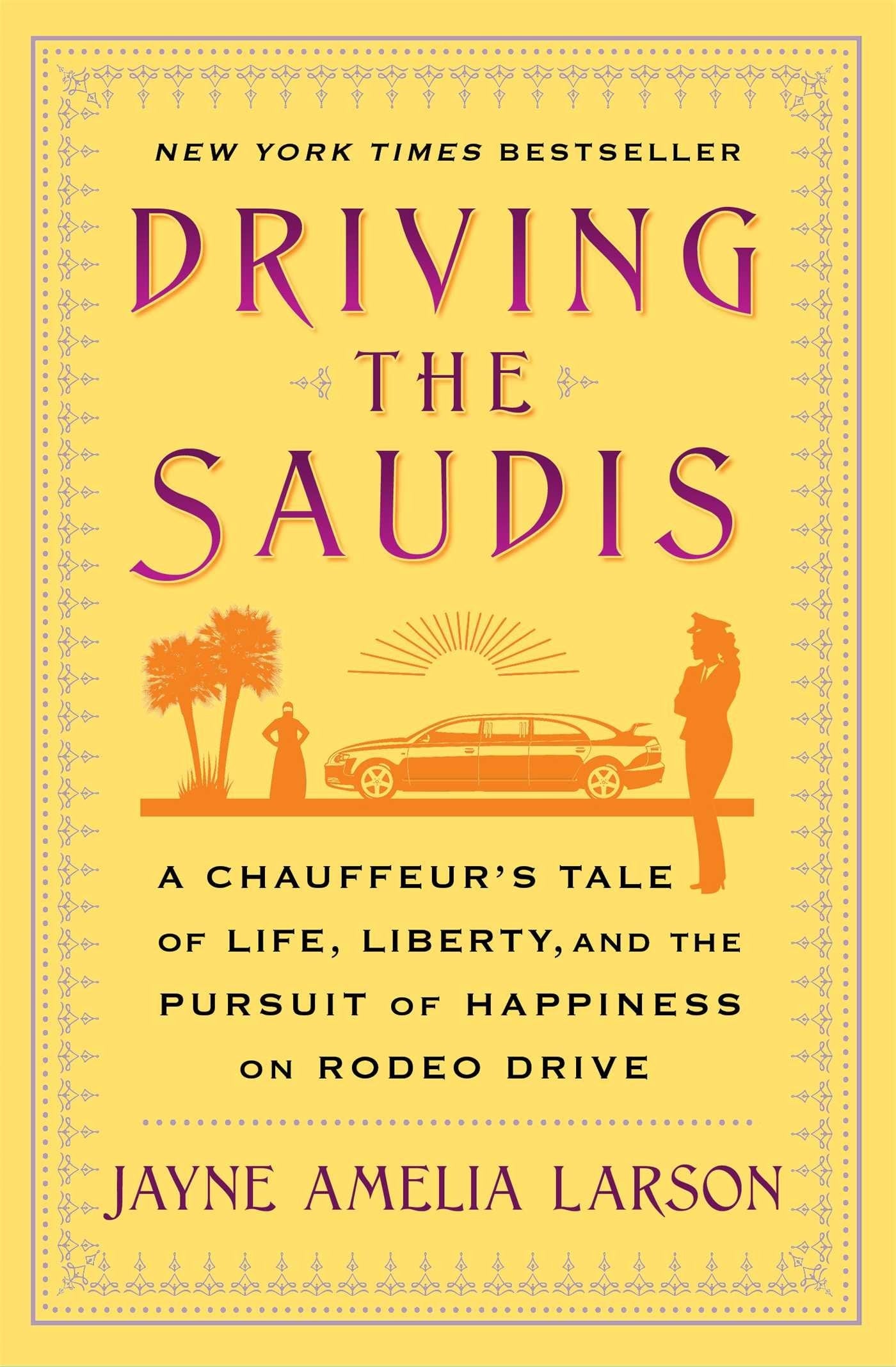 Driving the Saudis A ChauffeurÃ¢â‚¬â„¢s Tale of Life, Liberty and the Pursuit of Happiness on Rodeo Drive by Jayne Amelia Larson