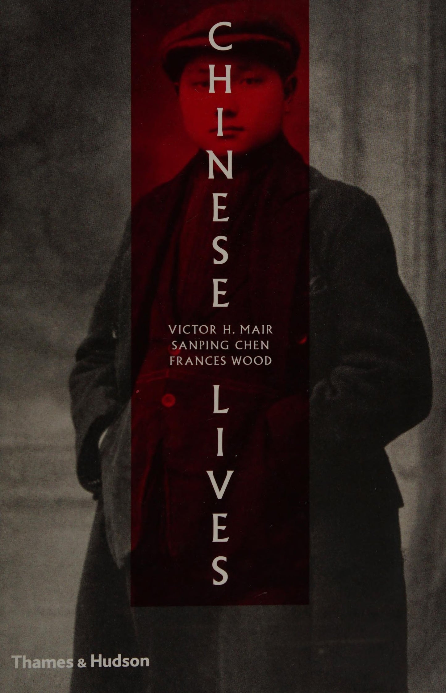 Chinese Lives The People Who Made A Civilization by Victor H Mair,Sanping Chen,Frances Wood