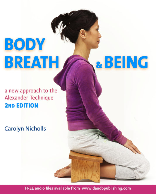 Body, Breath and Being A new guide to the Alexander Technique by Carolyn Nicholls