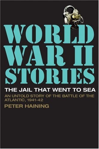 The Jail that Went to Sea An Untold Story of the Battle of the Atlantic, 1941-42 by Peter Haining
