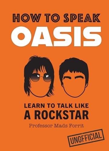 How to Speak Oasis Learn to Talk Like a Rockstar by Professor Mads Forrit