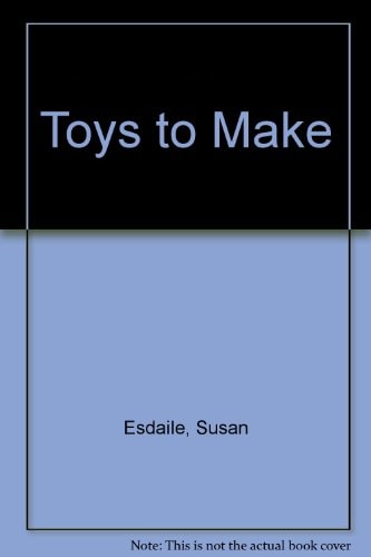 Toys to Make Over 60 Simple, Educational Toys for Babies and Preschoolers by Susan Esdaile,Angela Sanderson Penguin Group Australia