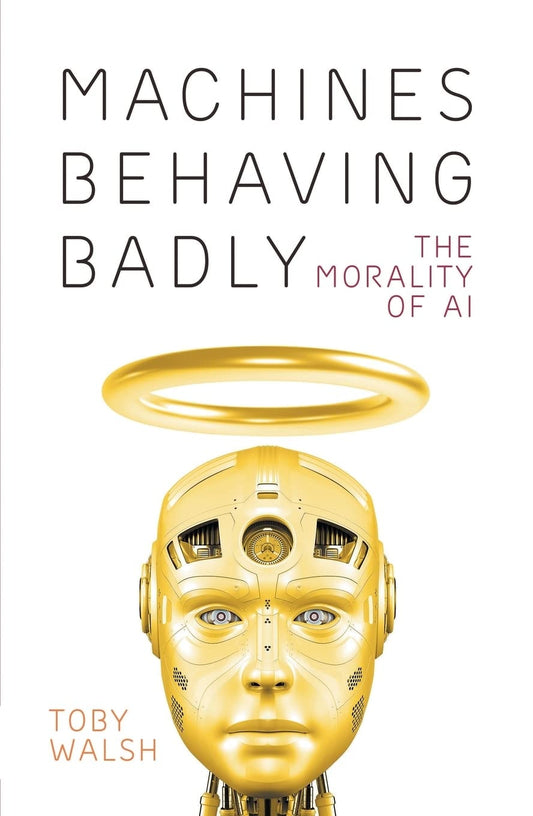 Machines Behaving Badly The Morality of AI by Toby Walsh - USED Black Inc.