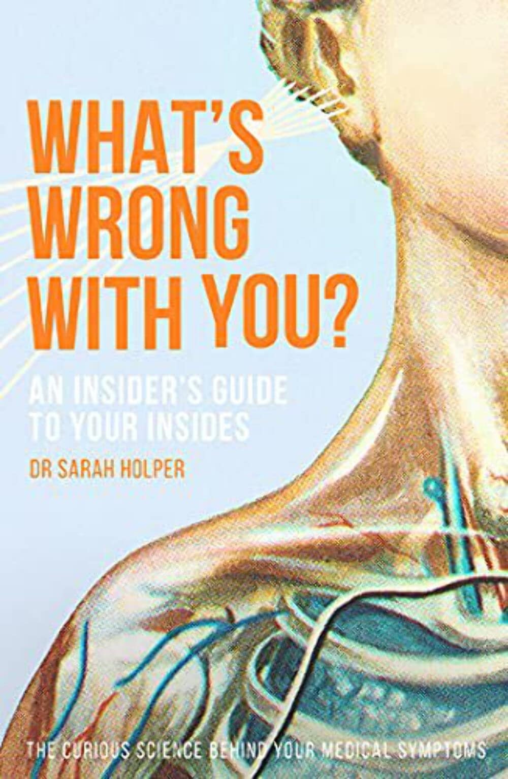 What's Wrong with You? An Insider's Guide to Your Insides by Sarah Holper