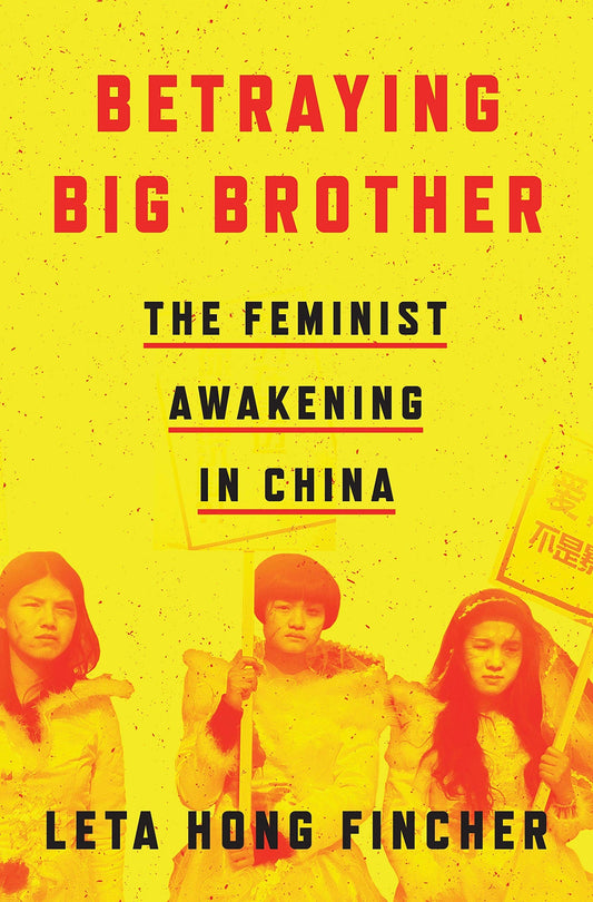Betraying Big Brother The Feminist Awakening in China by Leta Hong Fincher