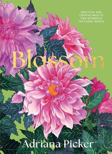 Blossom Practical and Creative Ways to Find Wonder in the Floral World by Adriana Picker Hardie Grant Books