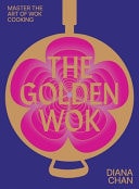 The Golden Wok Mastering the Art and Technique of Wok Cooking with Over 80 Recipes by Diana Chan Hardie Grant Books