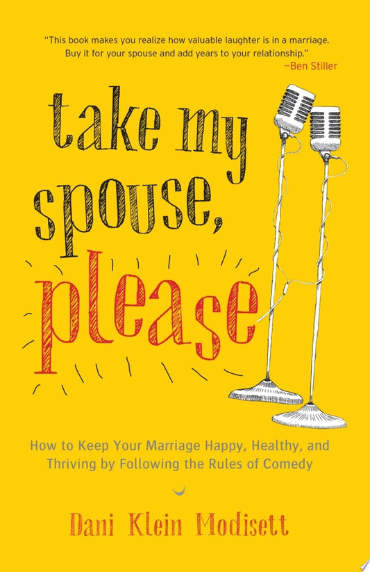Take My Spouse, Please How to Keep Your Marriage Happy, Healthy, and Thriving by Following the Rules ofComedy by Dani Klein Modisett