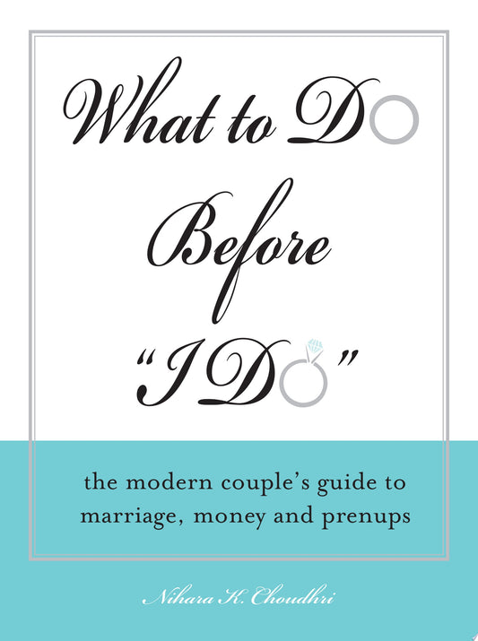 What to Do Before "I Do" The Modern Couple's Guide to Marriage, Money and Prenups by Nihara K. Choudhri