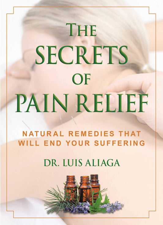 The Secrets of Pain Relief Natural Remedies That Will End Your Suffering by Luis Aliaga