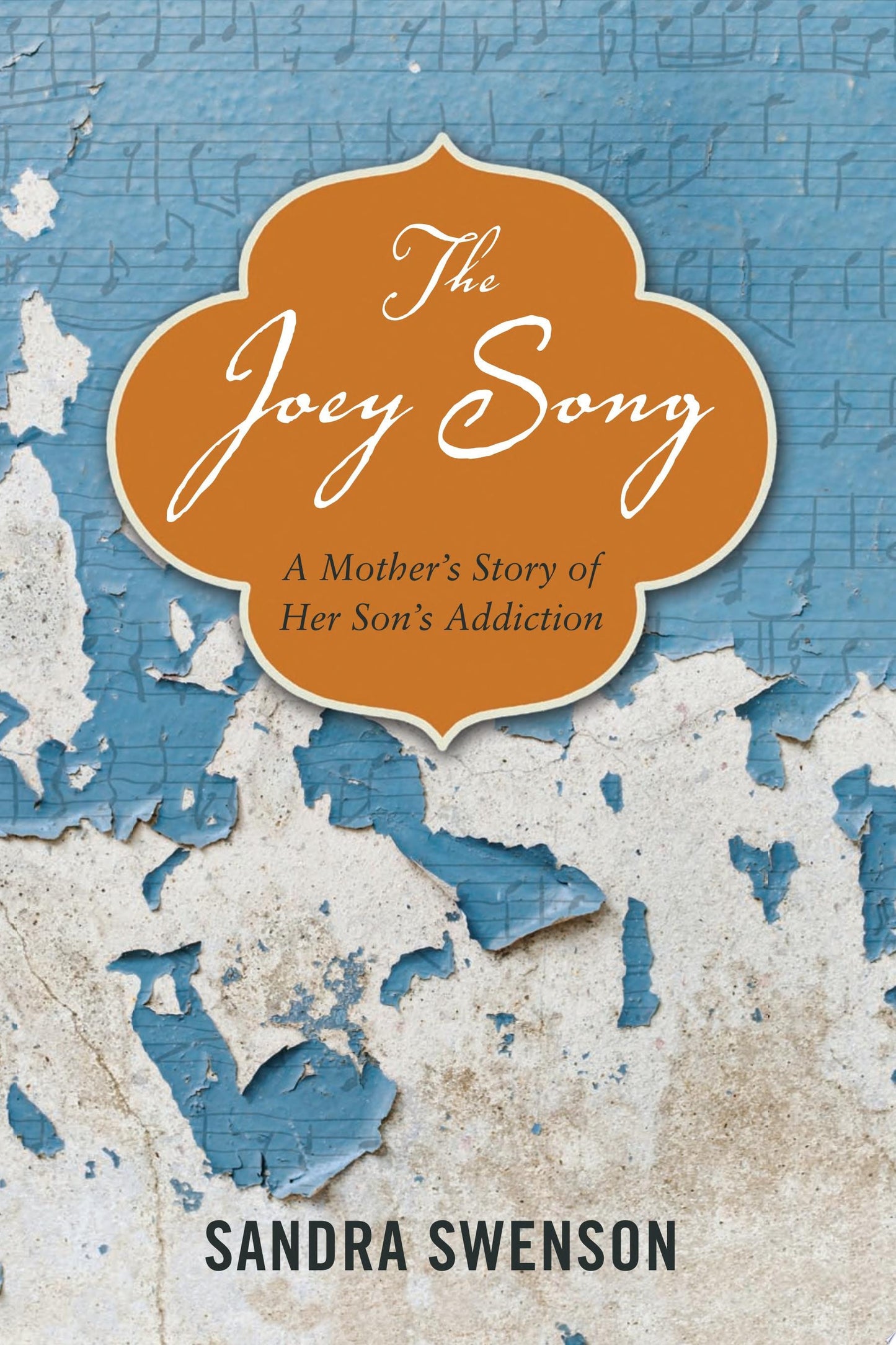 The Joey Song A Mother's Story of Her Son's Addiction by Sandra Swenson