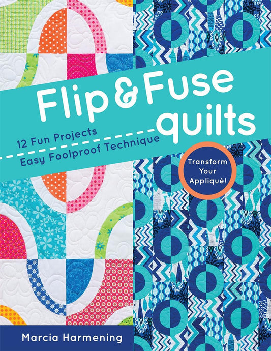 Flip & Fuse Quilts 12 Fun Projects - Easy Foolproof Technique - Transform Your AppliquÃƒÂ©! by Marcia Harmening