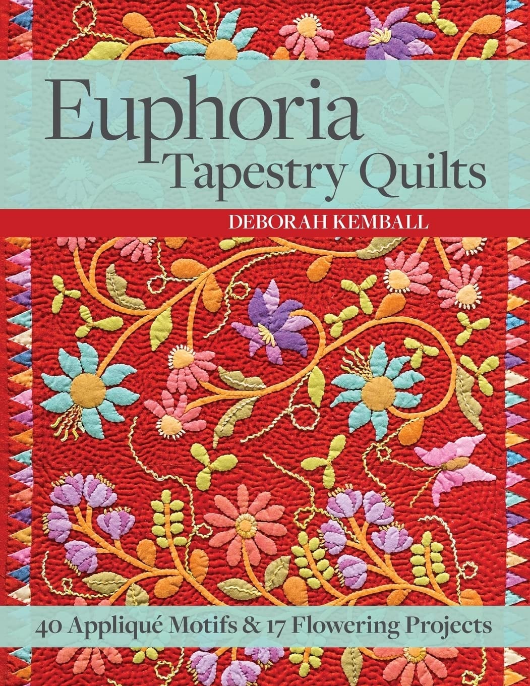 Euphoria Tapestry Quilts 40 AppliquÃƒÂ© Motifs & 17 Flowering Projects by Deborah Kemball