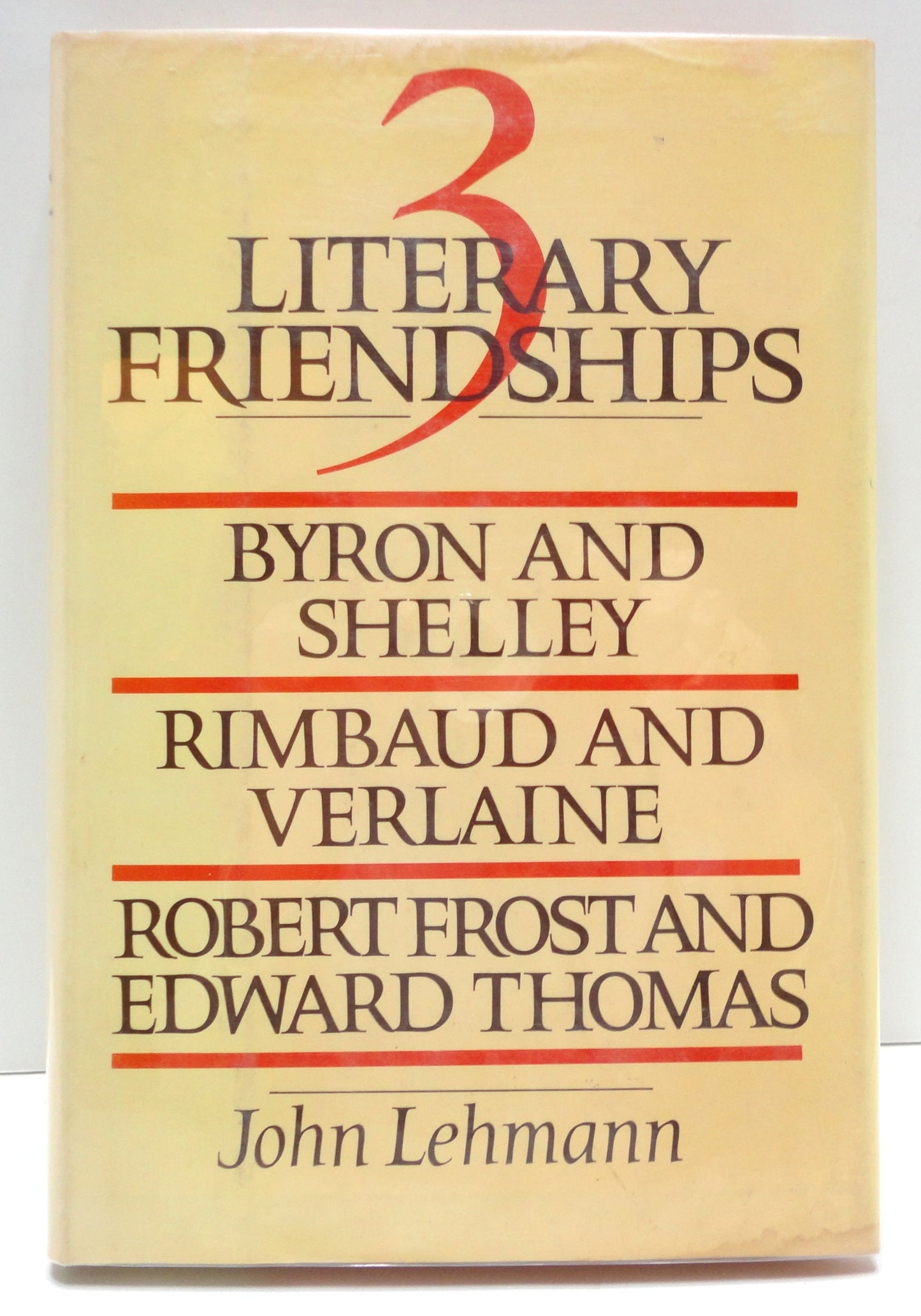 Three Literary Friendships Byron & Shelley, Rimbaud & Verlaine, Robert Frost & Edward Thomas by John Lehmann