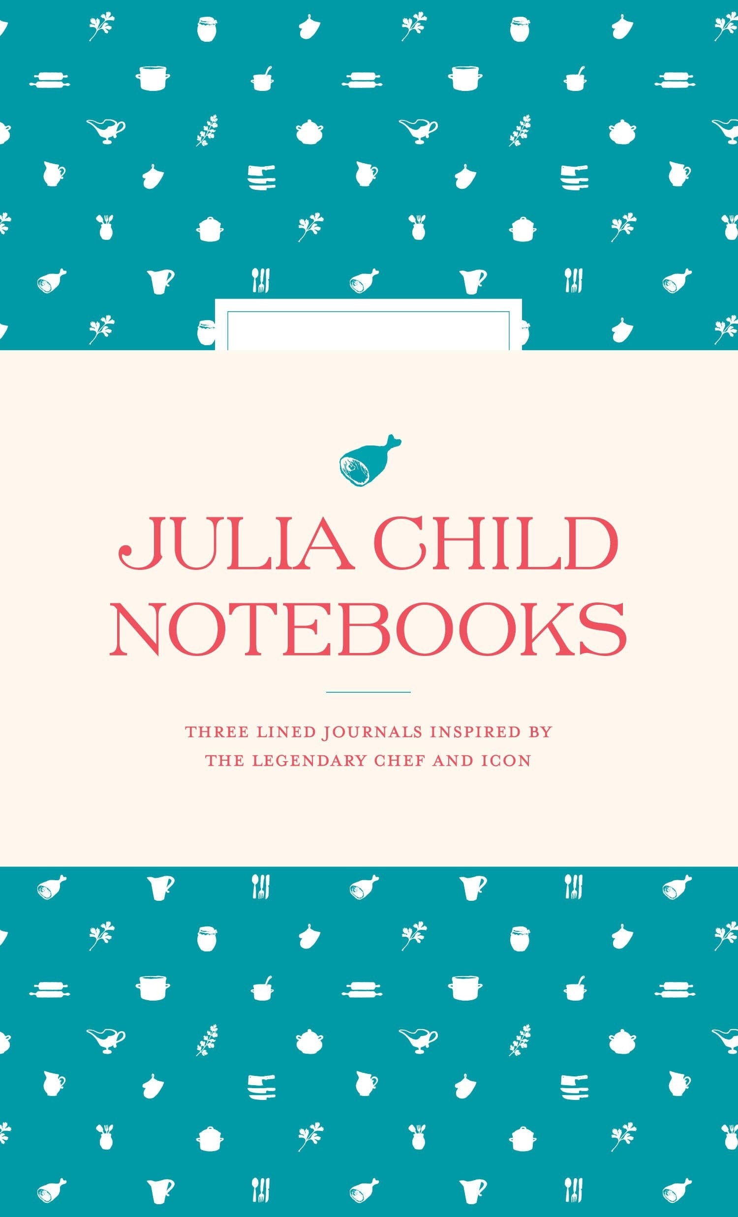 Julia Child Notebooks by The Julia Child Foundation for Gastronomy and the Culinary Arts,Smithsonian Institution Chronicle Books