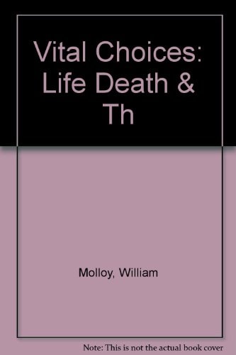 Vital Choices Life, Death and the Health Care Crisis by William Molloy