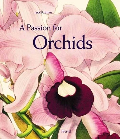 A Passion for Orchids The Most Beautiful Orchid Portraits and Their Artists by Jack Kramer - USED