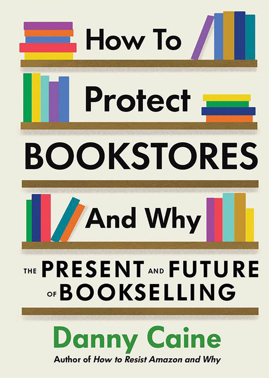 How to Protect Bookstores and Why The Present and Future of Bookselling by Danny Caine