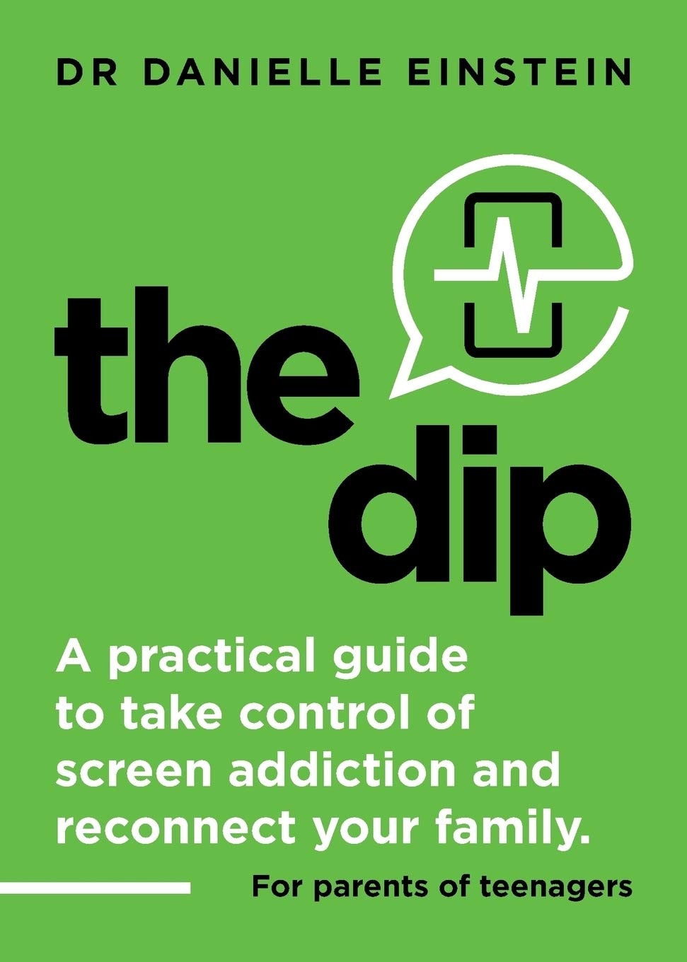 The Dip A Practical Guide to Take Control of Screen Addiction and Reconnect Your Family. For Parents of Teenagers by Danielle Ariane Einstein
