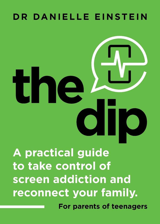 The Dip A Practical Guide to Take Control of Screen Addiction and Reconnect Your Family. For Parents of Teenagers by Danielle Ariane Einstein