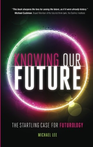 Knowing Our Future The Startling Case for Futurology by Michael Lee - USED