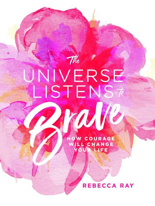The Universe Listens to Brave by Rebecca Ray