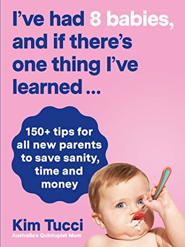 I've Had 8 Babies, and If There's One Thing I've Learned... 150+ Tips for All New Parents to Save Sanity, Time and Money by Kim Tucci