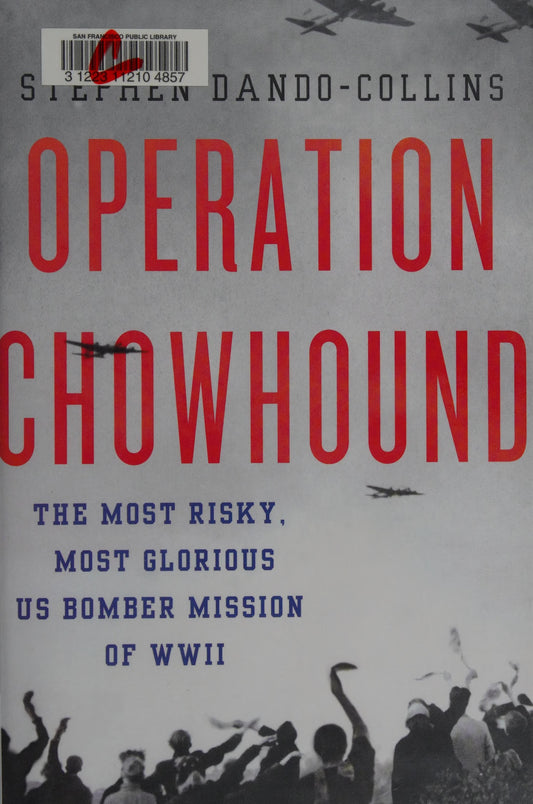 Operation Chowhound The Most Risky, Most Glorious US Bomber Mission of WWII by Stephen Dando-Collins