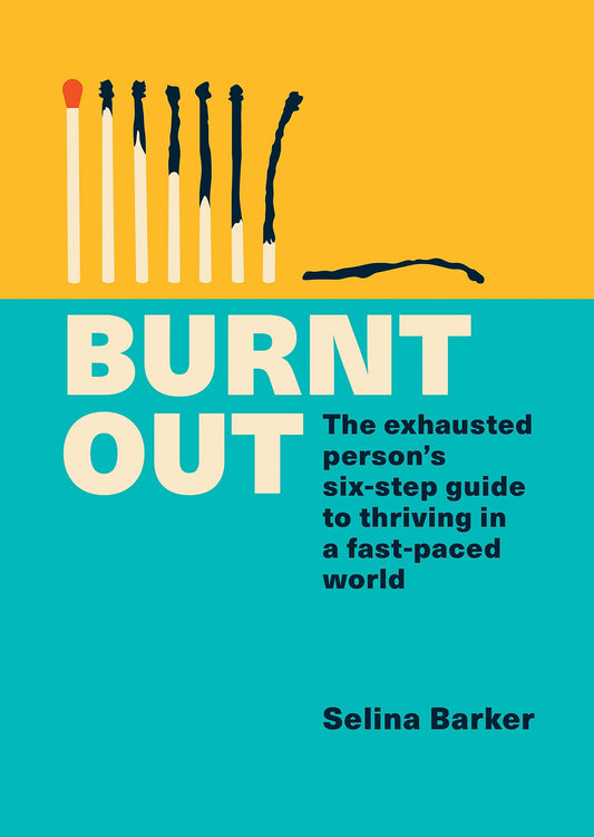 Burnt Out The Exhausted Person's Six-Step Guide to Thriving in a Fast-paced World by Selina Barker
