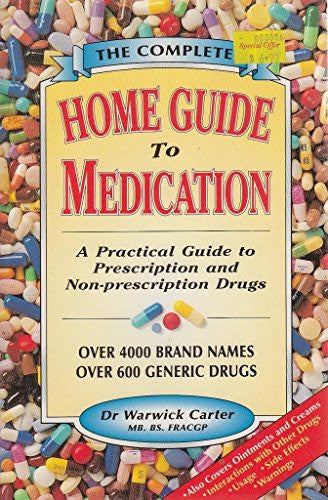 The Australian Home Guide to Medication The Complete Guide to Prescription and Non-prescription Drugs : Over 4000 Brand Names, Over 600 Generic Drugs by Warrick L. Carter,Warwick J. Carter - USED