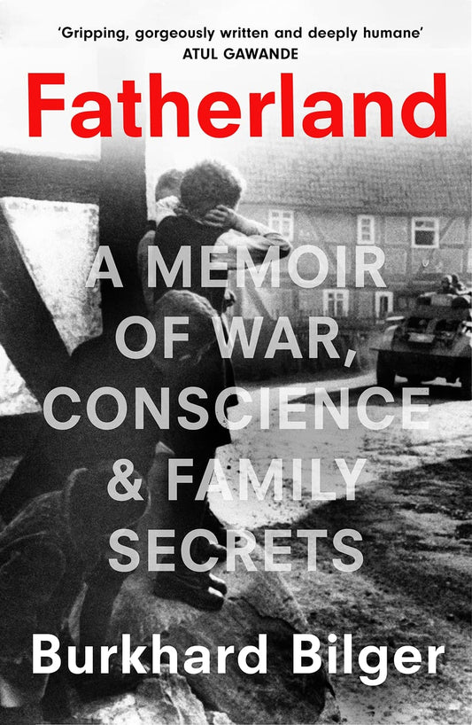Fatherland A Memoir of War, Conscience and Family Secrets by Burkhard Bilger