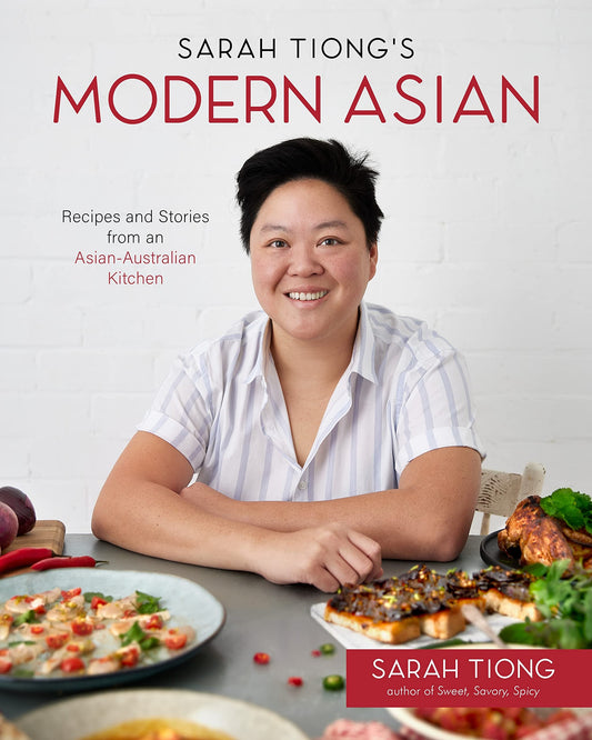 Sarah Tiong's Modern Asian Recipes and Stories from an Asian-Australian Kitchen by Sarah Tiong