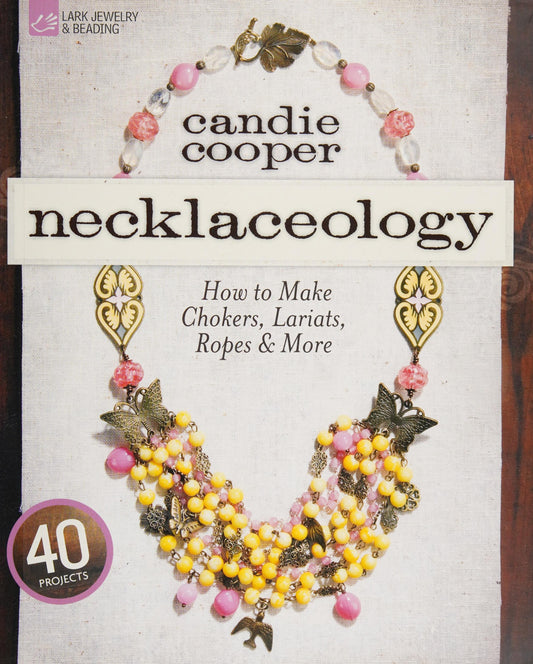 Necklaceology How to Make Chokers, Lariats, Ropes & More by Candie Cooper