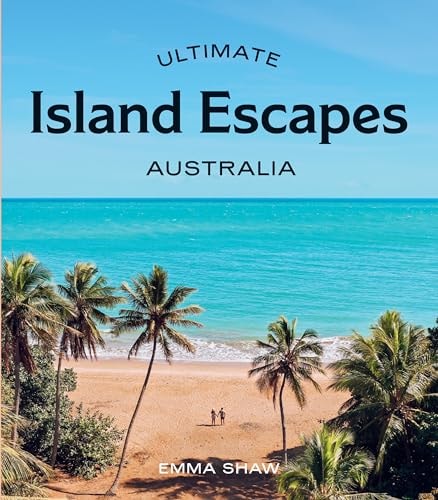 Ultimate Island Escapes: Australia by Emma Shaw Hardie Grant Explore