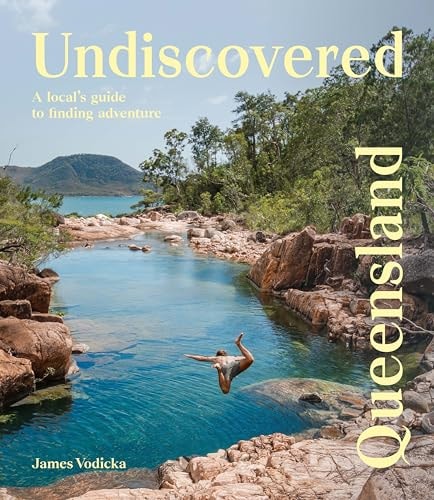 Undiscovered Queensland A Local's Guide to Finding Adventure by James Vodicka Hardie Grant Explore