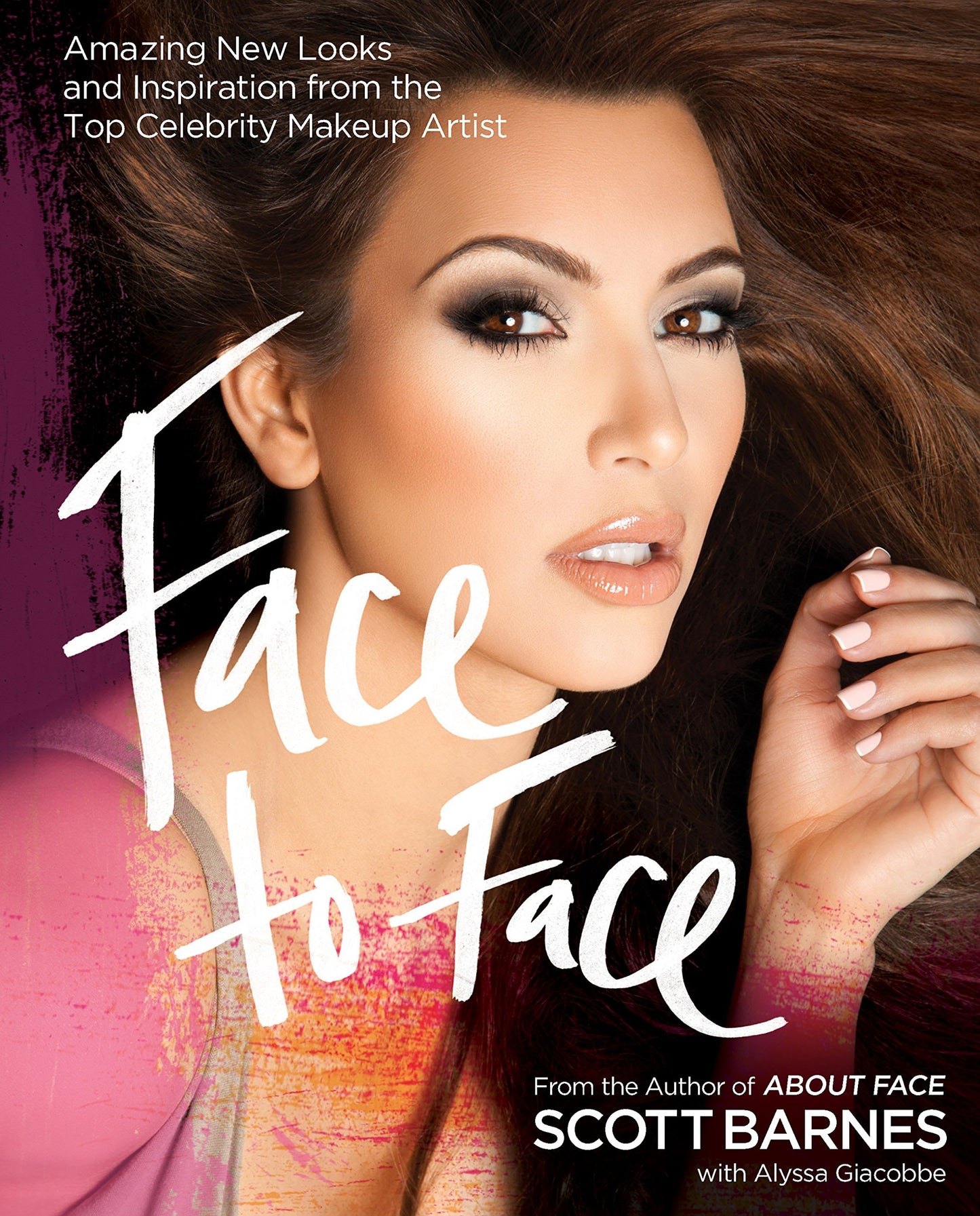 Face to Face Amazing New Looks and Inspiration from the Top Celebrity Makeup Artist by Scott Barnes,Alyssa Giacobbe