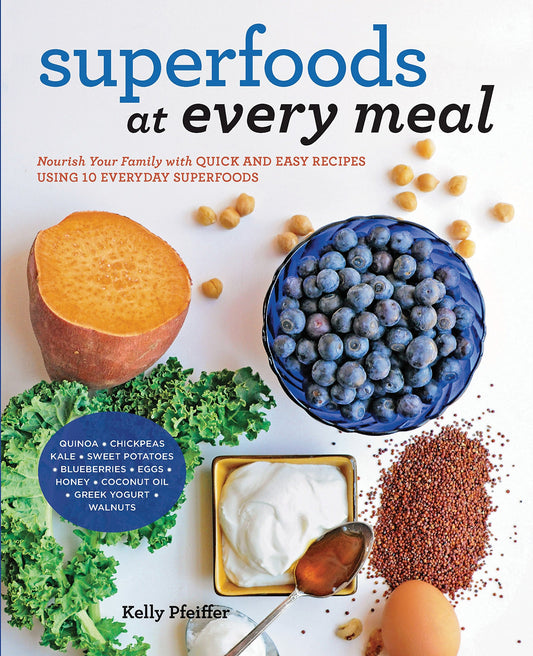 Superfoods at Every Meal Nourish Your Family with Quick and Easy Recipes Using 10 Everyday Superfoods: * Quinoa * Chickpeas * Kale * Sweet Potatoes * Blueberries * Eggs * Honey * Coconut Oil * Greek Yogurt * Walnuts by Kelly Pfeiffer