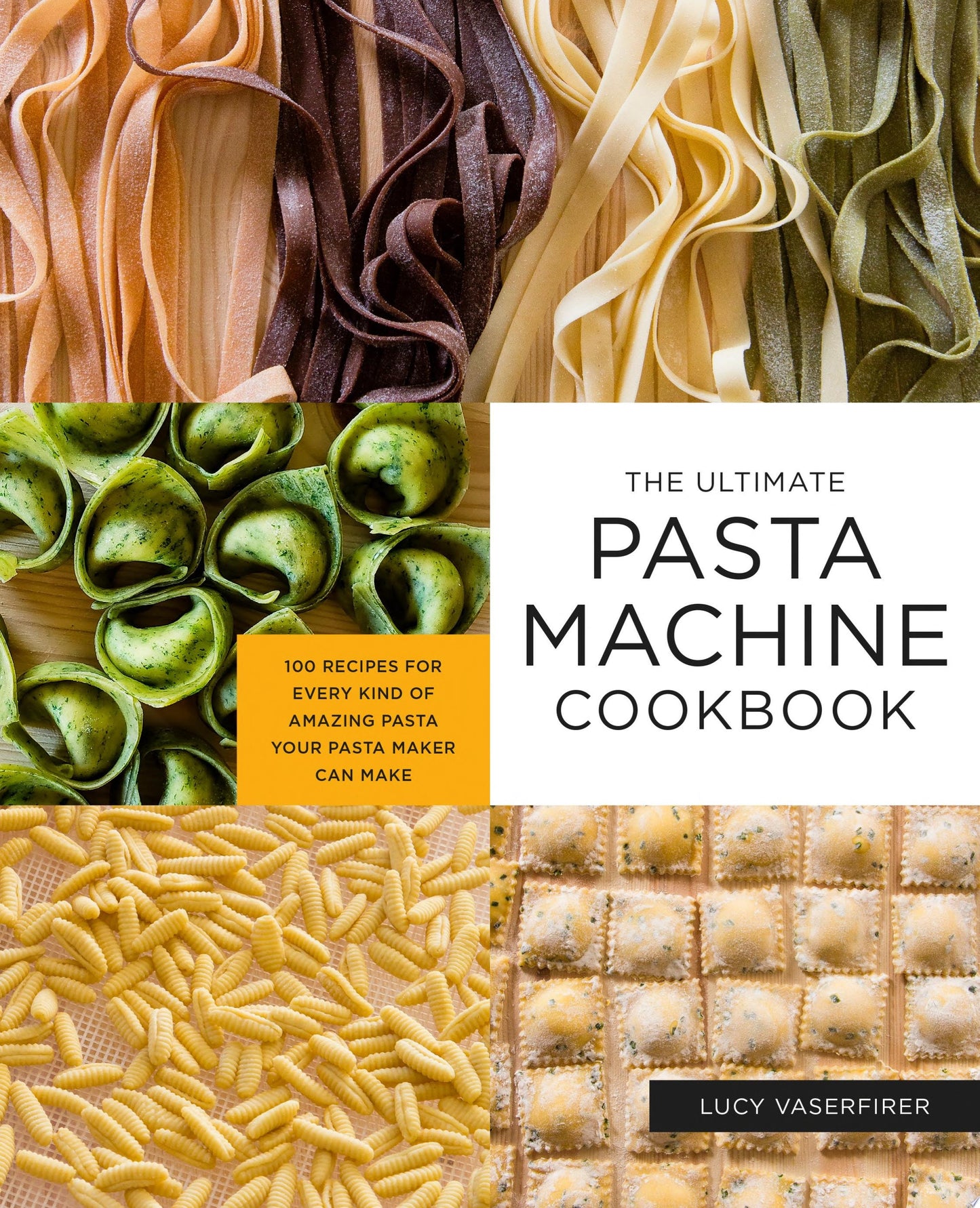 The Ultimate Pasta Machine Cookbook 100 Recipes for Every Kind of Amazing Pasta Your Pasta Maker Can Make by Lucy Vaserfirer