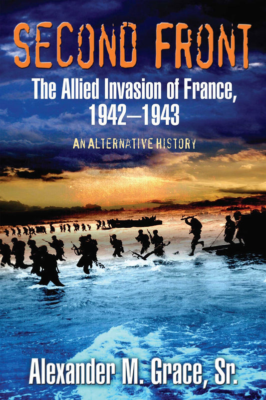 Second Front The Allied Invasion of France, 1942-43 (an Alternative History) by Alexander M. Grace