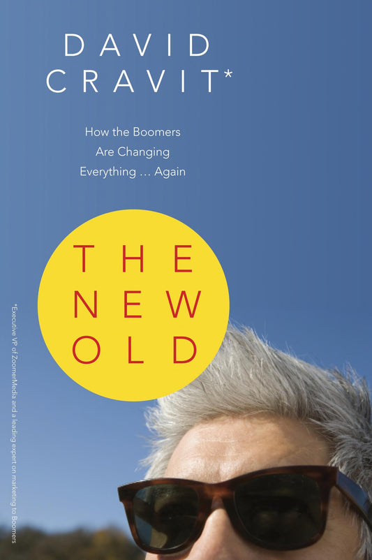The New Old How the Boomers Are Changing Everything ... Again by David Cravit