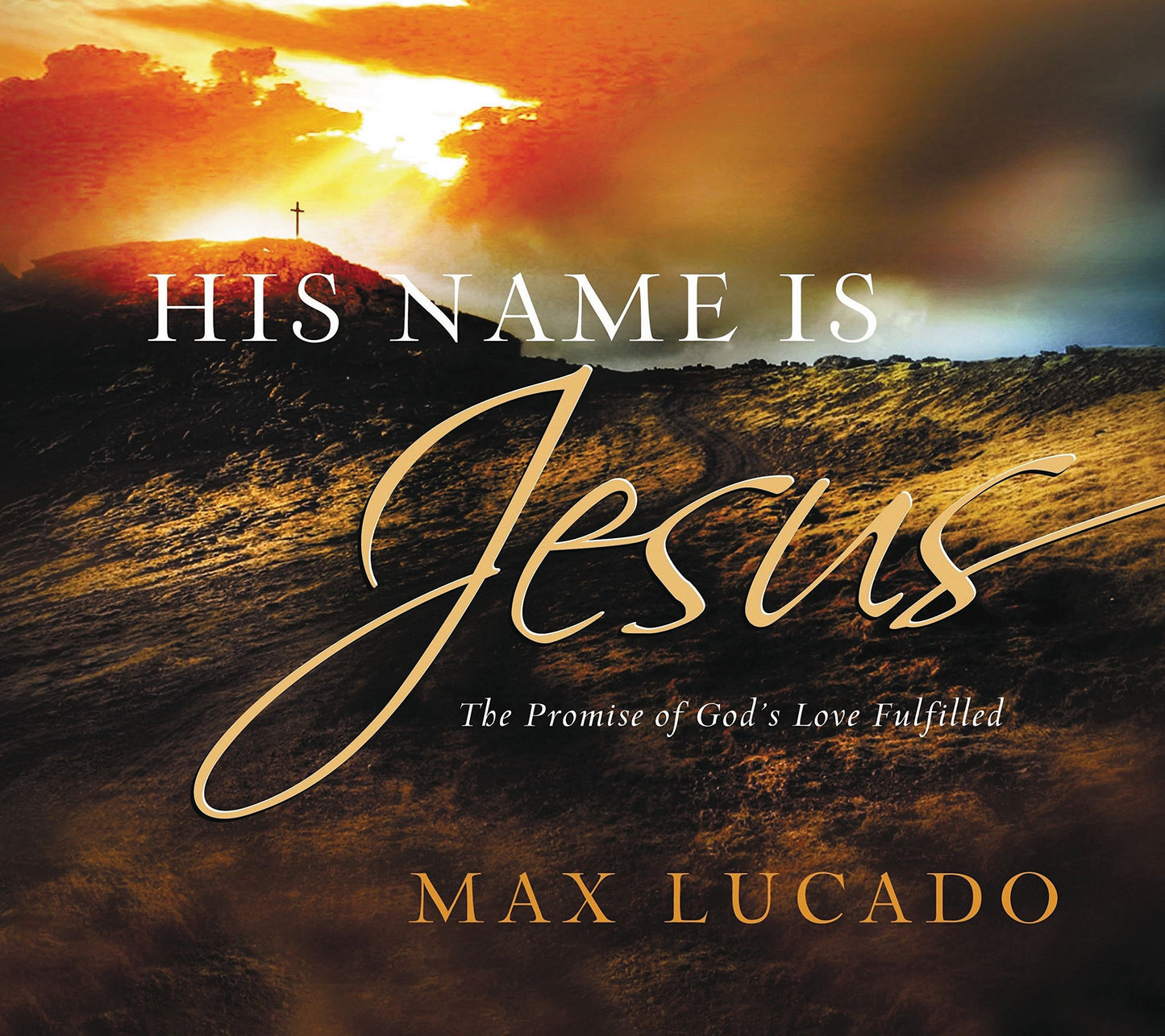 His Name is Jesus The Promise of God's Love Fulfilled by Max Lucado - USED