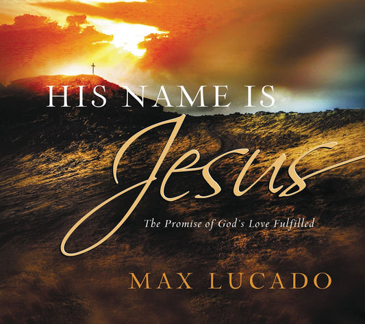 His Name is Jesus The Promise of God's Love Fulfilled by Max Lucado - USED