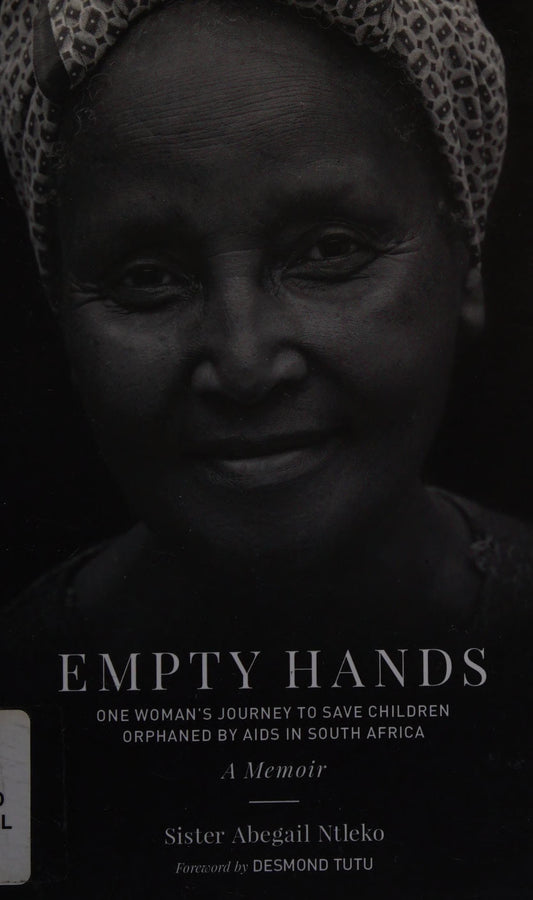 Empty Hands, A Memoir One Woman's Journey to Save Children Orphaned by AIDS in South Africa by Sister Abegail Ntleko