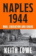 Naples 1944 War, Liberation and Chaos by Keith Lowe