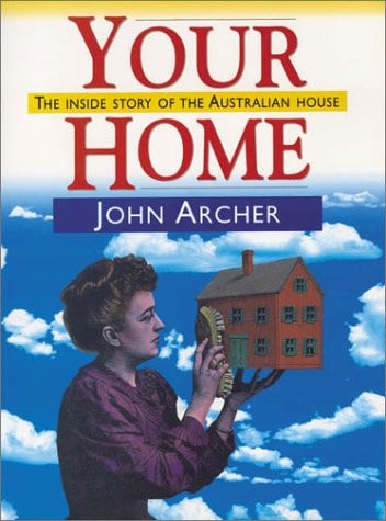 Your Home The Inside Story of the Australian House by John Archer
