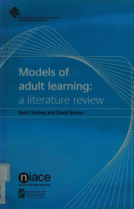 Models of Adult Learning A Literature Review by Karin Tusting,David Barton,National Institute of Adult Continuing Education (England and Wales),National Research and Development Centre for Adult Literacy and Numeracy