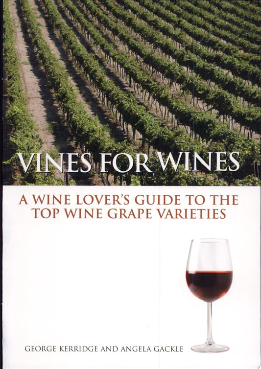 Vines for Wines A Wine Lover's Guide to the Top Wine Grape Varieties by George Kerridge,Angela Gackle