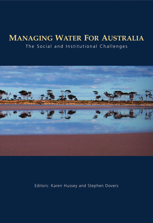 Managing Water for Australia The Social and Institutional Challenges by Karen Hussey,Stephen Dovers