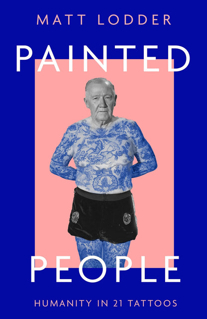 Painted People Humanity in 21 Tattoos by Matt Lodder William Collins