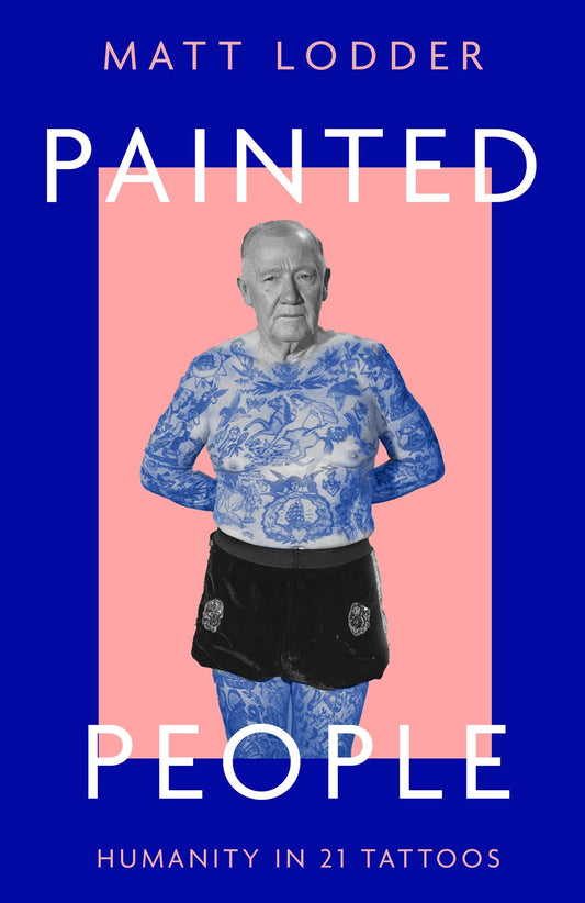 Painted People Humanity in 21 Tattoos by Matt Lodder